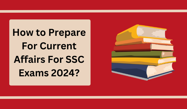 How to Prepare For Current Affairs For SSC Exams 2024? – Job Carnival